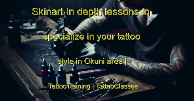 Skinart In-depth lessons in specialize in your tattoo style in Okuni area | TattooTraining | TattooClasses | SkinartTraining-Japan